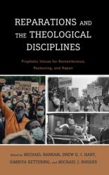  Reparations and the Theological Disciplines: Prophetic Voices for Remembrance, Reckoning, and Repair 