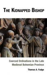  The Kidnapped Bishop: Coerced Ordinations in the Late Medieval Bohemian Province 