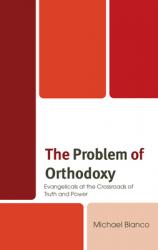  The Problem of Orthodoxy: Evangelicals at the Crossroads of Truth and Power 