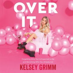  Over It: Forgetting Who You\'re Expected to Be and Becoming Who You Already Are 