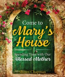  Come to Mary\'s House: Spending Time with Our Blessed Mother 