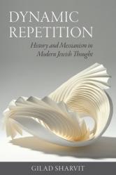  Dynamic Repetition: History and Messianism in Modern Jewish Thought 