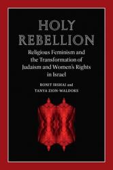  Holy Rebellion: Religious Feminism and the Transformation of Judaism and Women\'s Rights in Israel 