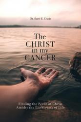  The Christ in My Cancer: Finding the Peace of Christ Amidst the Firestorms of Life 