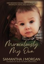  Miraculously My Own: One woman\'s incredible journey of infertility, faith, and adoption 