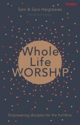  Whole Life Worship: Empowering Disciples for the Frontline 