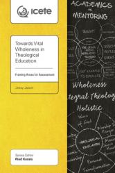  Towards Vital Wholeness in Theological Education: Framing Areas for Assessment 