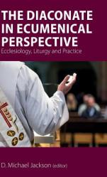  The Diaconate in Ecumenical Perspective: Ecclesiology, Liturgy and Practice 