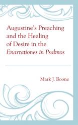  Augustine\'s Preaching and the Healing of Desire in the Enarrationes in Psalmos 