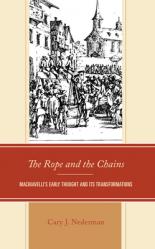  The Rope and the Chains: Machiavelli\'s Early Thought and Its Transformations 