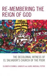  Re-membering the Reign of God: The Decolonial Witness of El Salvador\'s Church of the Poor 