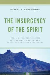  The Insurgency of the Spirit: Jesus\'s Liberation Animist Spirituality, Empire, and Creating Christian Protectors 