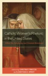  Catholic Women\'s Rhetoric in the United States: Ethos, the Patriarchy, and Feminist Resistance 