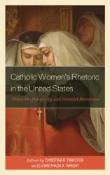  Catholic Women\'s Rhetoric in the United States: Ethos, the Patriarchy, and Feminist Resistance 