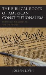  The Biblical Roots of American Constitutionalism: From \"I Am the Lord\" to \"We the People\" 