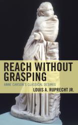  Reach without Grasping: Anne Carson\'s Classical Desires 