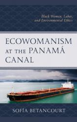  Ecowomanism at the Panamaa Canal: Black Women, Labor, and Environmental Ethics 