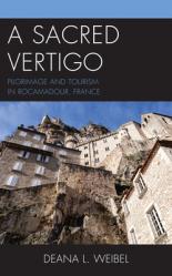  A Sacred Vertigo: Pilgrimage and Tourism in Rocamadour, France 