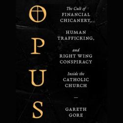  Opus: The Cult of Dark Money, Human Trafficking, and Right Wing Conspiracy Inside the Catholic Church 