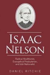  Isaac Nelson: Radical Abolitionist, Evangelical Presbyterian, and Irish Nationalist 