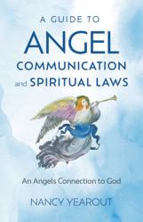  A Guide to Angel Communication and Spiritual Laws: An Angels Connection to God 