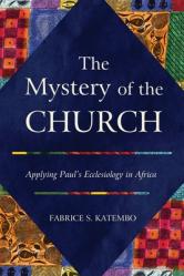  The Mystery of the Church: Applying Paul\'s Ecclesiology in Africa 