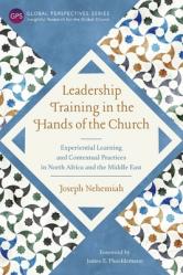  Leadership Training in the Hands of the Church: Experiential Learning and Contextual Practices in North Africa and the Middle East 