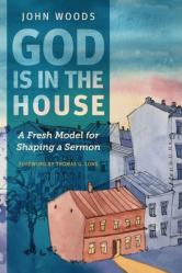  God Is in the House: A Fresh Model for Shaping a Sermon 