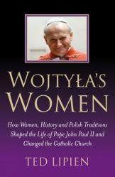  Wojtyla\'s Women: How They Shaped the Life of Pope John Paul II and Changed the Catholic Church 