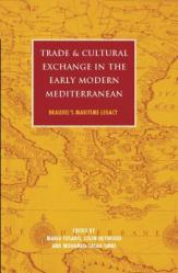  Trade and Cultural Exchange in the Early Modern Mediterranean: Braudel\'s Maritime Legacy 