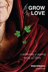  To Grow in Love: A Spirituality of Ageing New Revised Edition 