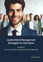  Leadership & Management Strategies for Education: Volume 1 - Core principles of educational leadership 