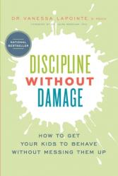  Discipline Without Damage: How to Get Your Kids to Behave Without Messing Them Up 