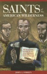  Saints of the American Wilderness: The Brave Lives and Holy Deaths of the Eight North American Martyrs 