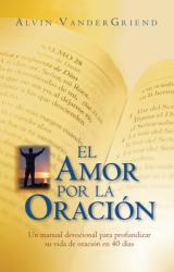  El Amor Por La Oracion: Un Manual Devocional Para Profundizar Su Vida de Oracion En 40 Dias 