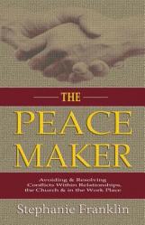  The Peacemaker: Avoiding & Resolving Conflicts Within Relationships, the Church & in the Workplace 