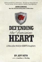  Defending the Feminine Heart: A Masculine Wall for God\'s Daughters 