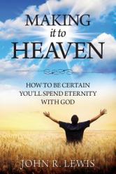  Making It to Heaven: How to Be Certain You\'ll Spend Eternity with God 