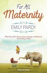  For All Maternity: What They Didn\'t Tell Me About Marriage, Motherhood, and Having A Baby 