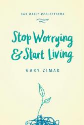  Stop Worrying & Start Living: 365 Daily Reflections 