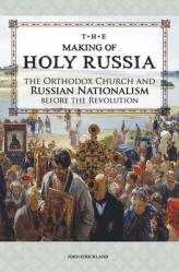  The Making of Holy Russia: The Orthodox Church and Russian Nationalism Before the Revolution 