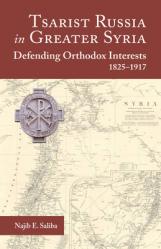  Tsarist Russia in Greater Syria: Defending Orthodox Interests, 1825 - 1917 