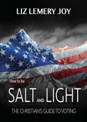  How to Be Salt and Light: The Christian\'s Guide to Voting 