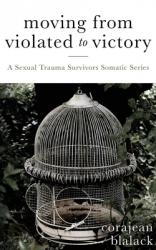  Moving from Violated to Victory: A Sexual Trauma Survivors Somatic Series 