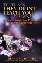  The Things They Didn\'t Teach You In Seminary, Priceless Jewels for Practical Church Leadership 