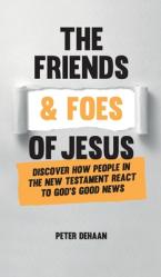  The Friends and Foes of Jesus: Discover How People in the New Testament React to God\'s Good News 