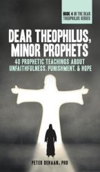  Dear Theophilus, Minor Prophets: 40 Prophetic Teachings about Unfaithfulness, Punishment, and Hope 