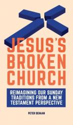  Jesus\'s Broken Church: Reimagining Our Sunday Traditions from a New Testament Perspective 