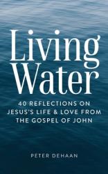  Living Water: 40 Reflections on Jesus\'s Life and Love from the Gospel of John 