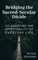  Bridging the Sacred-Secular Divide: Celebrating the Spirituality of Everyday Life 